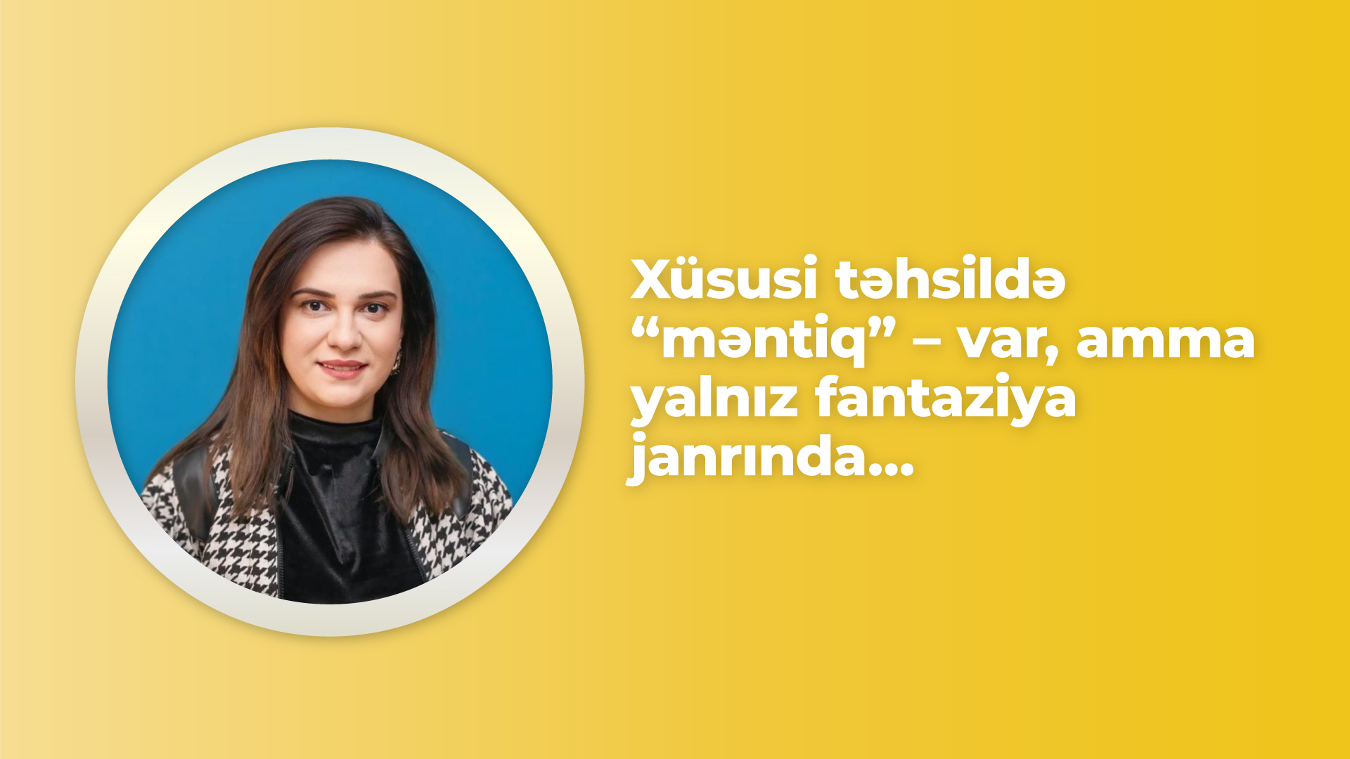 Xüsusi təhsildə “məntiq” – var, amma yalnız fantaziya janrında…
